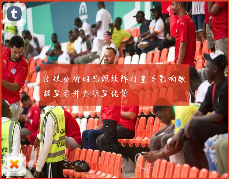 法媒分析姆巴佩缺阵对皇马影响数据显示并无明显优势