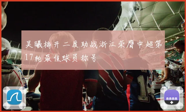 吴曦梅开二度助战浙江荣膺中超第17轮最佳球员称号